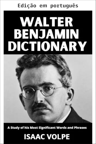 Dicionário Walter Benjamin.      Um estudo de suas palavras e frases mais significativas (Dicionários de filosofia e grandes pensadores)